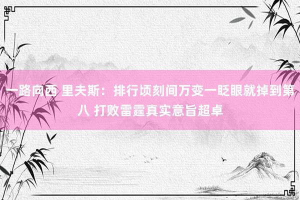 一路向西 里夫斯：排行顷刻间万变一眨眼就掉到第八 打败雷霆真实意旨超卓
