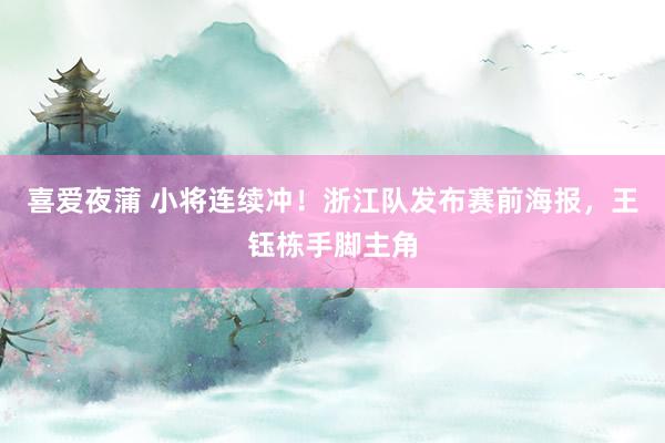喜爱夜蒲 小将连续冲！浙江队发布赛前海报，王钰栋手脚主角